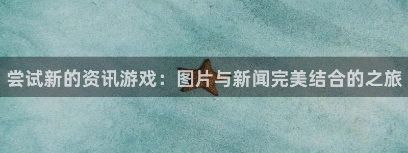 星欧娱乐升级5994月：尝试新的资讯游戏：图片与新闻完美结合