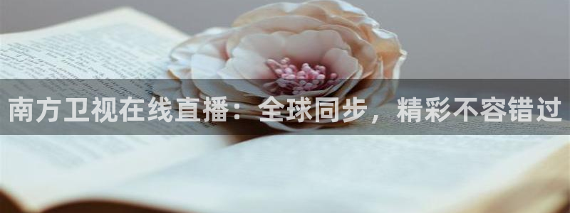 cba在线绿茵直播：南方卫视在线直播：全球同步，精彩不容错过